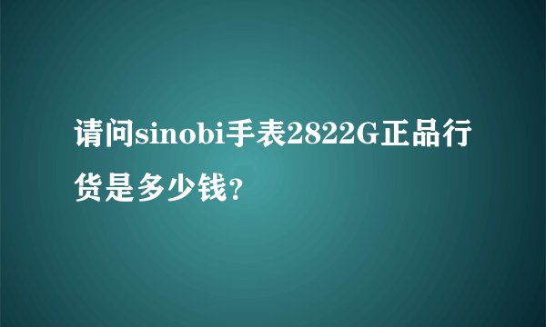 请问sinobi手表2822G正品行货是多少钱？