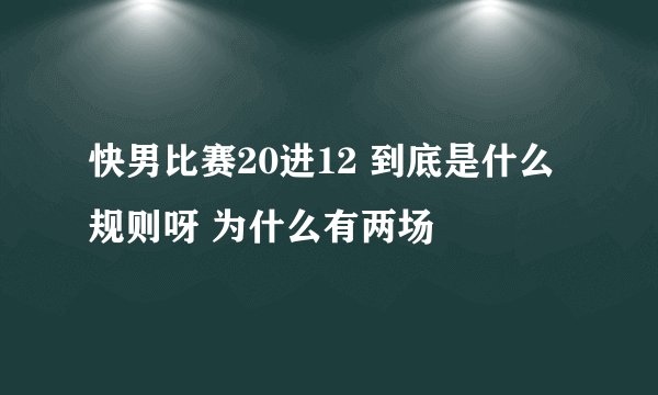 快男比赛20进12 到底是什么规则呀 为什么有两场