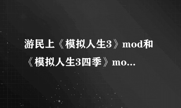 游民上《模拟人生3》mod和《模拟人生3四季》mod有什么区别吗