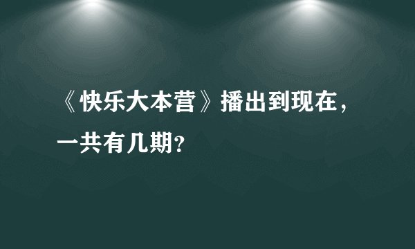 《快乐大本营》播出到现在，一共有几期？