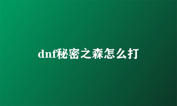 dnf秘密之森怎么打