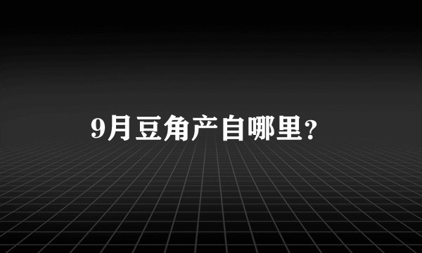 9月豆角产自哪里？