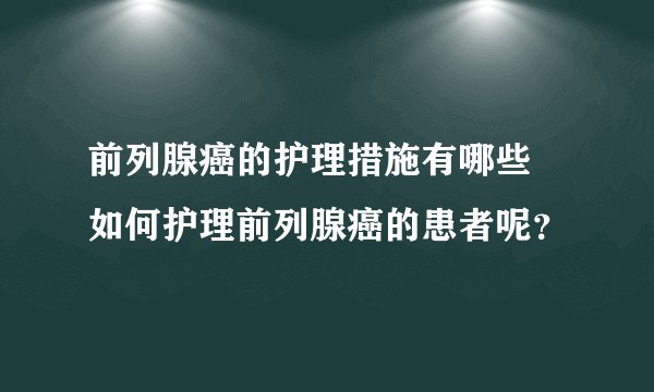 前列腺癌的护理措施有哪些 如何护理前列腺癌的患者呢？