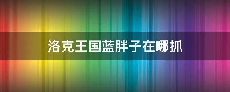 洛克王国蓝胖子在哪抓