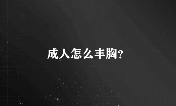 成人怎么丰胸？
