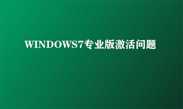 WINDOWS7专业版激活问题