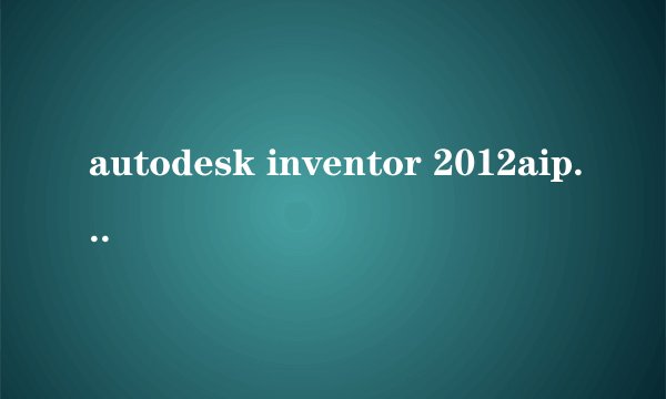 autodesk inventor 2012aip与acamd有什么区别