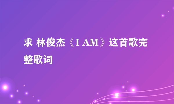 求 林俊杰《I AM》这首歌完整歌词