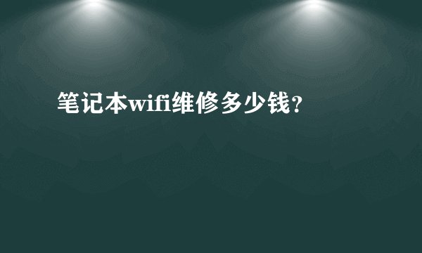 笔记本wifi维修多少钱？