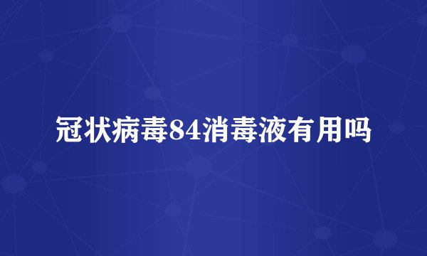冠状病毒84消毒液有用吗