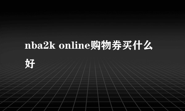 nba2k online购物券买什么好