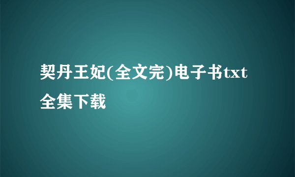 契丹王妃(全文完)电子书txt全集下载