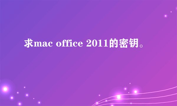 求mac office 2011的密钥。
