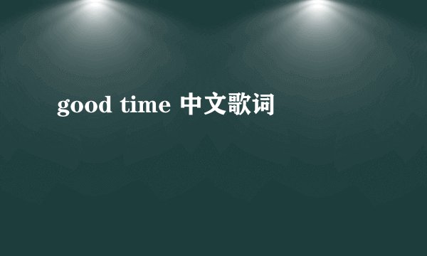 good time 中文歌词