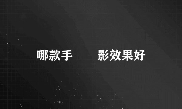哪款手機攝影效果好