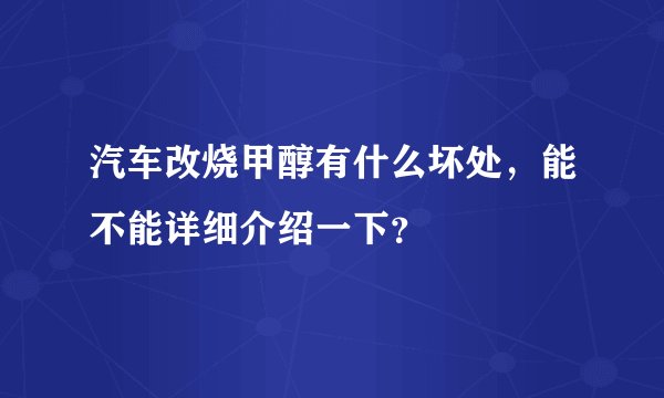 汽车改烧甲醇有什么坏处，能不能详细介绍一下？