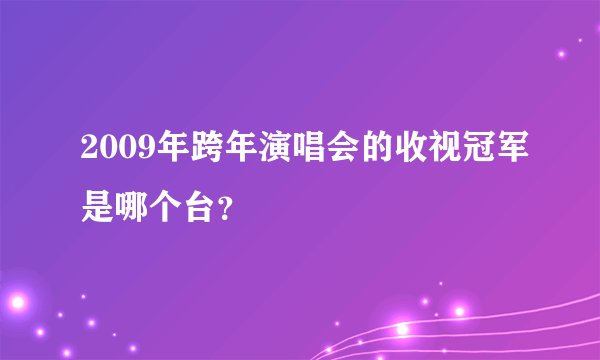 2009年跨年演唱会的收视冠军是哪个台？