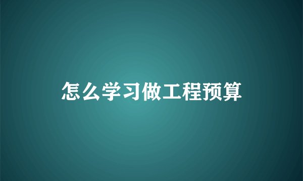 怎么学习做工程预算