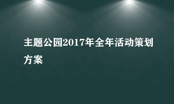 主题公园2017年全年活动策划方案