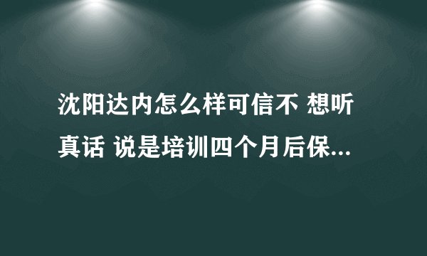 沈阳达内怎么样可信不 想听真话 说是培训四个月后保就业 ？
