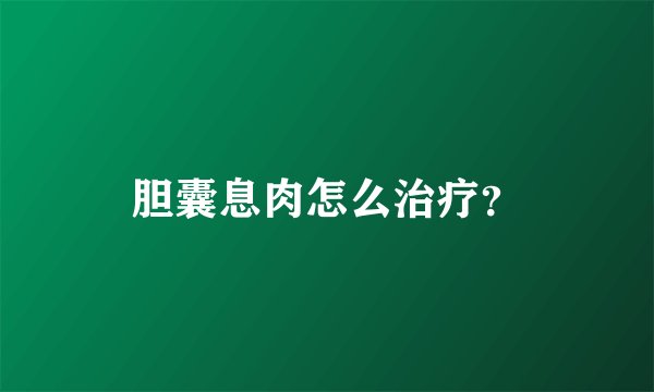 胆囊息肉怎么治疗？