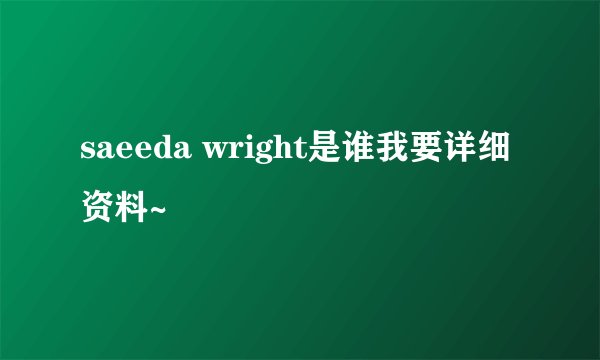 saeeda wright是谁我要详细资料~