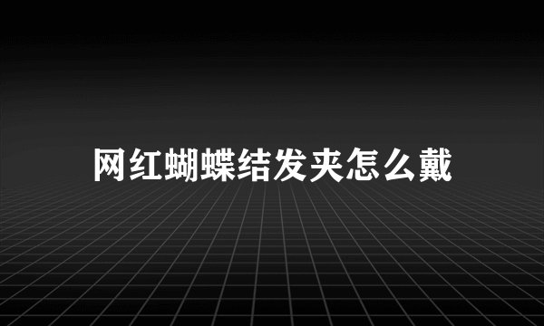 网红蝴蝶结发夹怎么戴