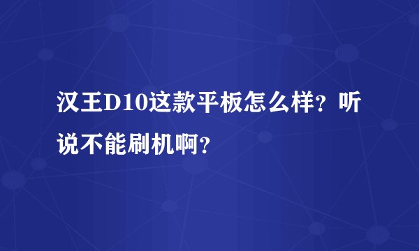 汉王D10这款平板怎么样？听说不能刷机啊？