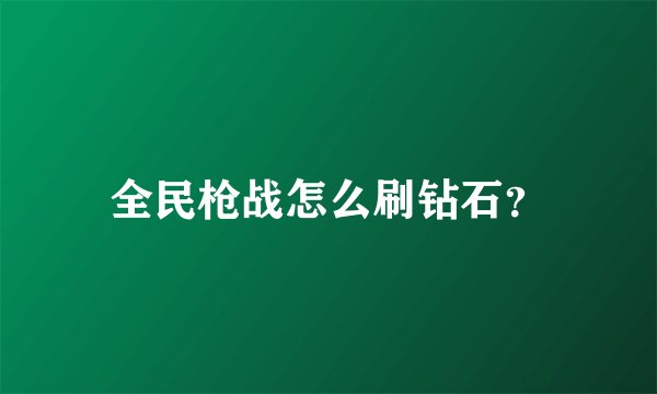 全民枪战怎么刷钻石？