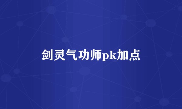 剑灵气功师pk加点