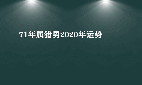 71年属猪男2020年运势