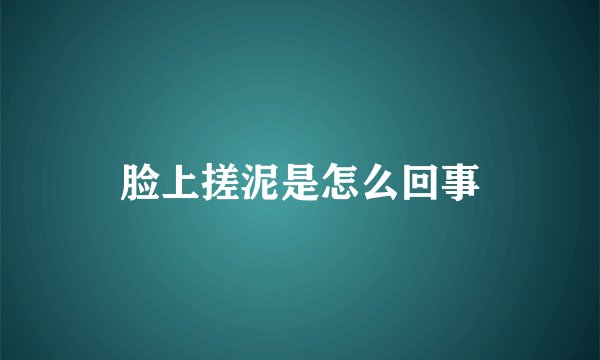脸上搓泥是怎么回事
