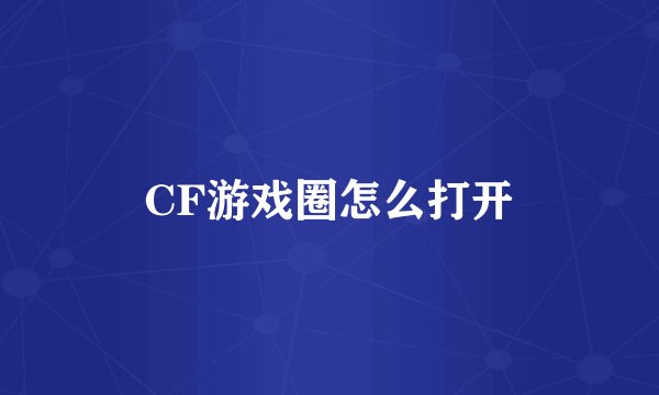 CF游戏圈怎么打开