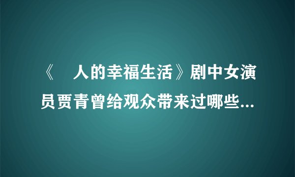 《囧人的幸福生活》剧中女演员贾青曾给观众带来过哪些“正能量”？