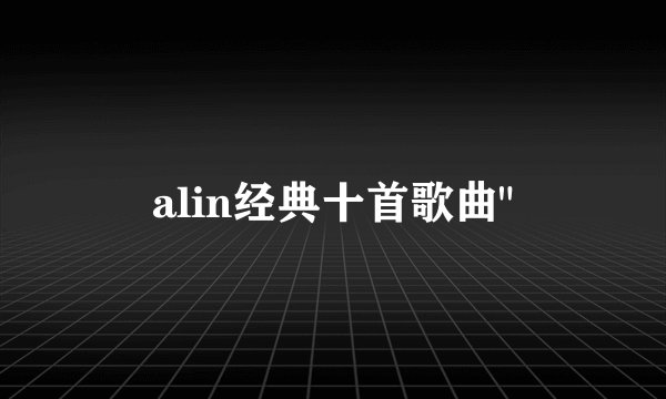 alin经典十首歌曲