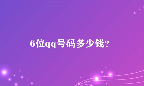6位qq号码多少钱？