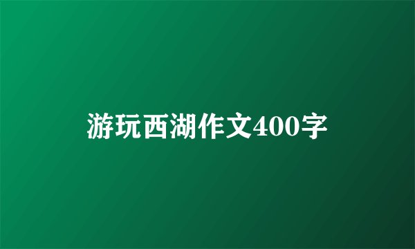 游玩西湖作文400字