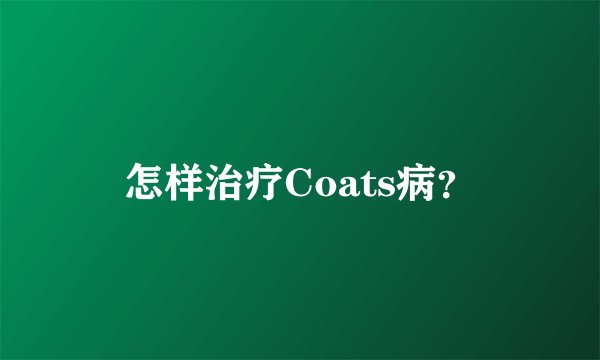 怎样治疗Coats病？