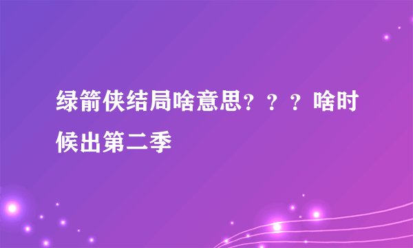 绿箭侠结局啥意思？？？啥时候出第二季