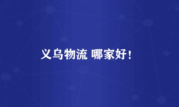 义乌物流 哪家好！