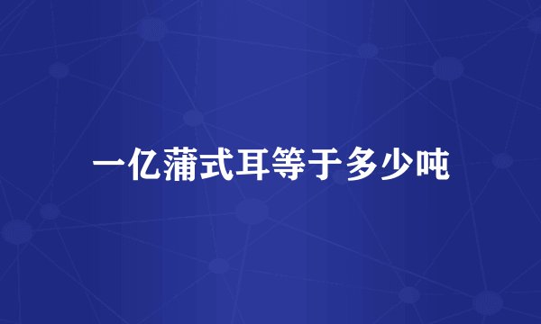 一亿蒲式耳等于多少吨