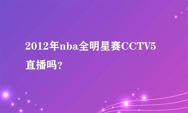 2012年nba全明星赛CCTV5直播吗？