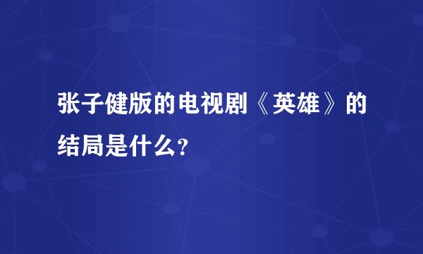 张子健版的电视剧《英雄》的结局是什么?