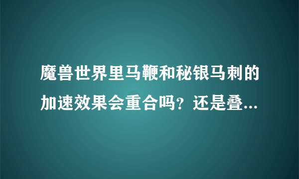 魔兽世界里马鞭和秘银马刺的加速效果会重合吗？还是叠加起来的？