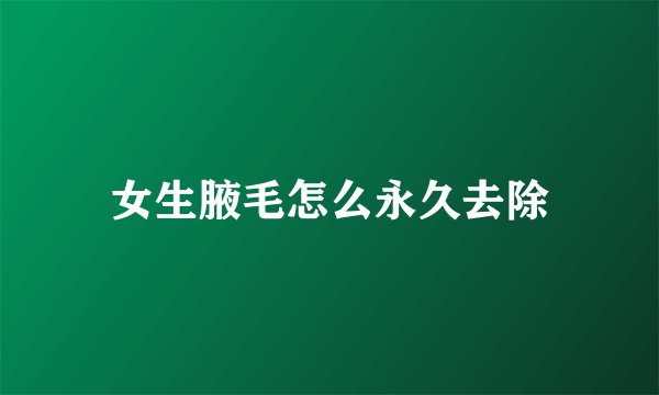 女生腋毛怎么永久去除