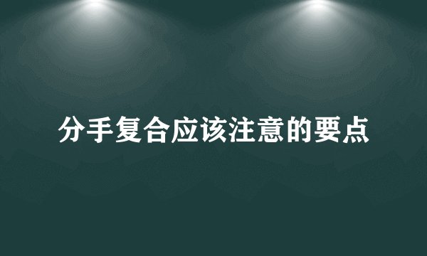 分手复合应该注意的要点