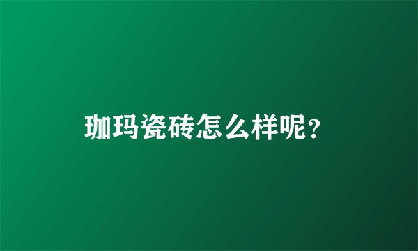 珈玛瓷砖怎么样呢？