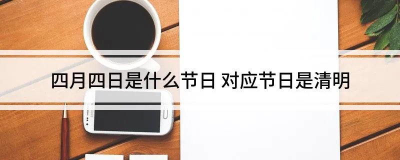 四月四日是什么节日 对应节日是清明
