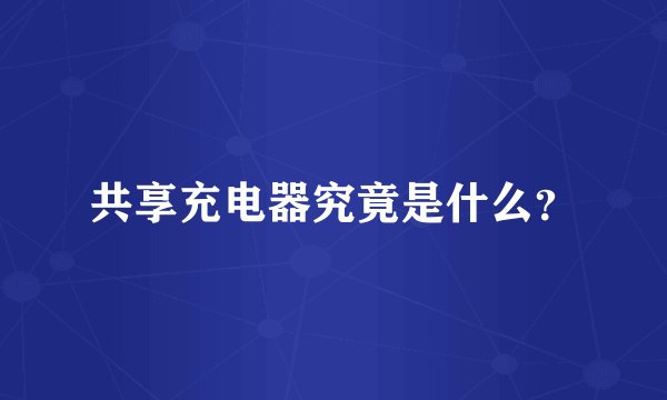 共享充电器究竟是什么？