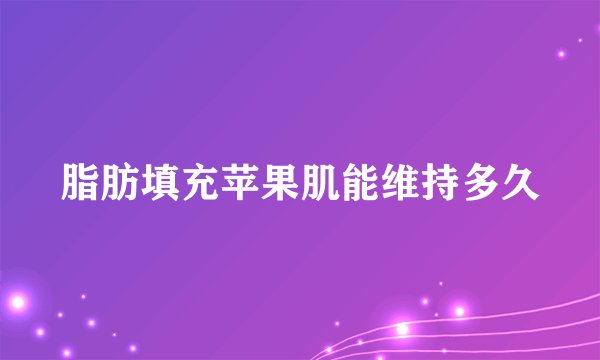 脂肪填充苹果肌能维持多久